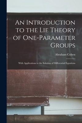 An Introduction to the Lie Theory of One-parameter Groups: With Applications to the Solution of Differential Equations Paperback Legare Street Press