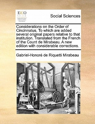 Considerations on the Order of Cincinnatus. to Which Are Added Several Original Papers Relative to That Institution. Translated from the French of the Paperback Gale Ecco, Print Editions