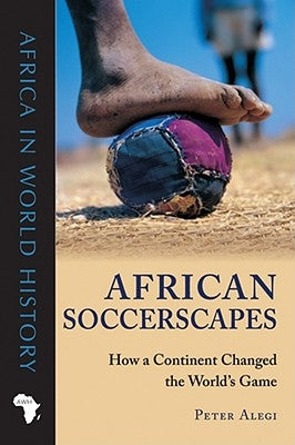 African Soccerscapes: How a Continent Changed the World's Game Paperback Ohio University Press