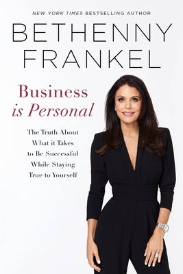 Business Is Personal: The Truth about What It Takes to Be Successful While Staying True to Yourself by Frankel, Bethenny