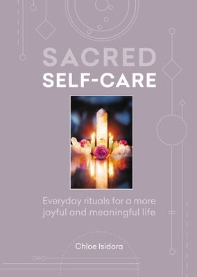 Sacred Self-Care: Everyday Rituals for a More Joyful and Meaningful Life by Isidora, Chloe