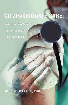 Compassionate Care: An Inspirational Guide for Caregivers of the Seriously Ill. Paperback Xulon Press