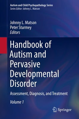 Handbook of Autism and Pervasive Developmental Disorder: Assessment, Diagnosis, and Treatment by Matson, Johnny L.