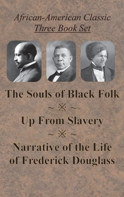 African-American Classic Three Book Set - The Souls of Black Folk, Up From Slavery, and Narrative of the Life of Frederick Douglass by Du Bois, W. E. B.