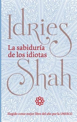 La sabiduría de los idiotas by Shah, Idries