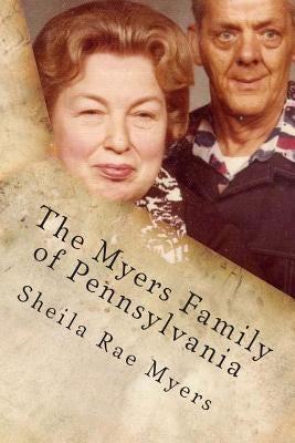 The Myers Family of Pennsylvania by Myers, Sheila Rae