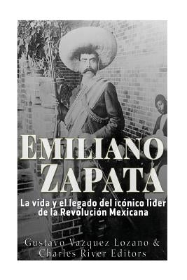 Emiliano Zapata: La vida y el legado del icónico líder de la Revolución Mexicana by Vazquez Lozano, Gustavo