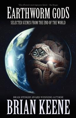 Earthworm Gods: Selected Scenes from the End of the World by Keene, Brian