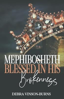 Mephibosheth: Blessed In His Brokenness by Vinson-Burns, Debra