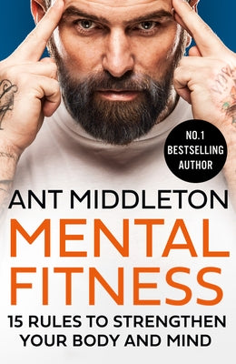 Mental Fitness: 15 Rules to Strengthen Your Body and Mind by Middleton, Ant