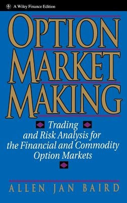 Option Market Making: Trading and Risk Analysis for the Financial and Commodity Option Markets by Baird, Allen Jan