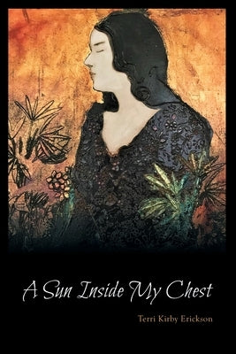 A Sun Inside My Chest by Erickson, Terri Kirby