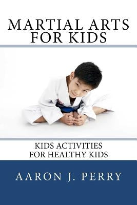 Martial Arts For Kids: Kids Activities For Healthy Kids Paperback Createspace Independent Publishing Platform