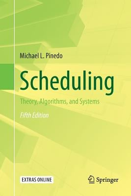 Scheduling: Theory, Algorithms, and Systems by Pinedo, Michael L.