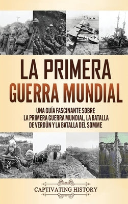 La Primera Guerra Mundial: Una Guía Fascinante sobre la Primera Guerra Mundial, la Batalla de Verdún y la Batalla del Somme by History, Captivating