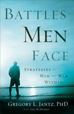 Battles Men Face: Strategies to Win the War Within by Jantz, Gregory L., PhD