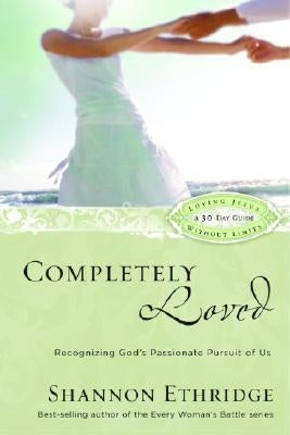 Completely Loved: Recognizing God's Passionate Pursuit of Us by Ethridge, Shannon