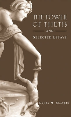 The Power of Thetis and Selected Essays by Slatkin, Laura M.