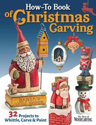 How-To Book of Christmas Carving: 32 Projects to Whittle, Carve & Paint by Editors of Woodcarving Illustrated