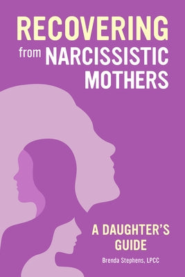 Recovering from Narcissistic Mothers: A Daughter's Guide by Stephens, Brenda