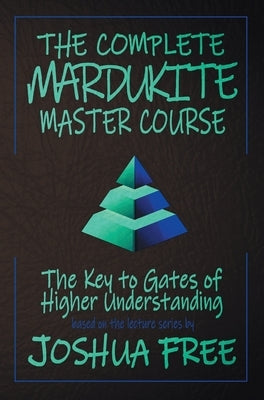 The Complete Mardukite Master Course: Keys to the Gates of Higher Understanding by Free, Joshua