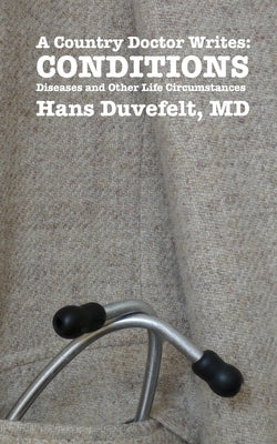 A Country Doctor Writes: CONDITIONS: Diseases and Other Life Circumstances by Duvefelt, Hans