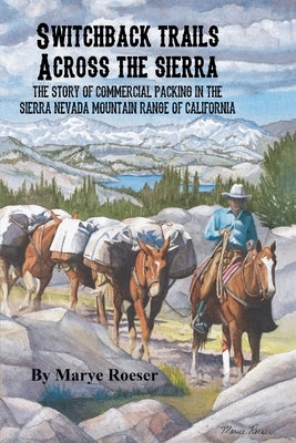 Switchback Trails Across the Sierra: The Story of Commercial Packing in the Sierra Nevada Mountains of California Paperback High Sierra Western Art