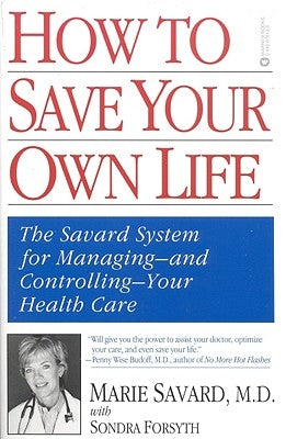 How to Save Your Own Life: The Eight Steps Only You Can Take to Manage and Control Your Health Care by Savard, Marie