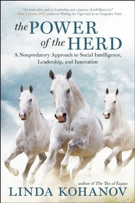 The Power of the Herd: A Nonpredatory Approach to Social Intelligence, Leadership, and Innovation by Kohanov, Linda