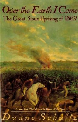 Over the Earth I Come: The Great Sioux Uprising of 1862 Paperback St. Martin's Griffin