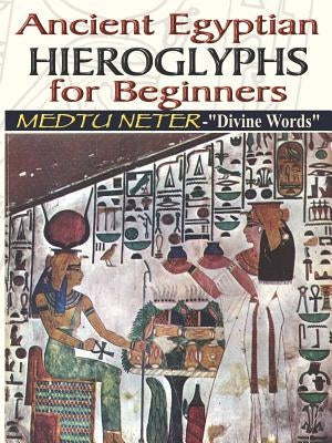 Ancient Egyptian Hieroglyphs for Beginners - Medtu Neter- Divine Words by Ashby, Muata