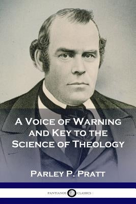 A Voice of Warning and Key to the Science of Theology by Pratt, Parley P.
