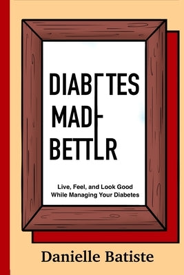 Diabetes Made Better by Batiste, Danielle M.