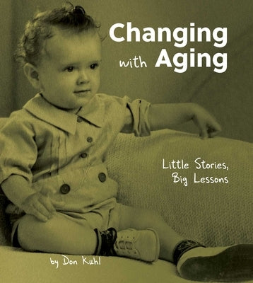 Changing with Aging: Little Stories, Big Lessons by Kuhl, Don