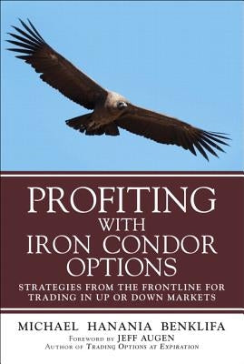 Profiting with Iron Condor Options: Strategies from the Frontline for Trading in Up or Down Markets (Paperback) by Benklifa, Michael