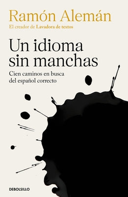 Un Idioma Sin Manchas: Cien Caminos En Busca del Español Correcto / An Unblemish Ed Language. One Hundred Roads in the Quest for Correction in Spanish by Alemán, Ramón