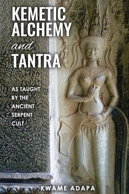 Kemetic Alchemy and Tantra: As Taught by the Ancient Serpent Cult Paperback Akandia Books