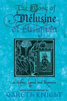 The Book of Melusine of Lusignan: In History, Legend and Romance by Knight, Gareth