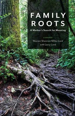 Family Roots: A Mother's Search for Meaning by Lord, Marian Shannon Miller