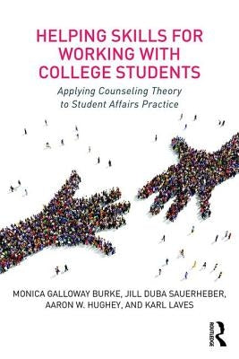 Helping Skills for Working with College Students: Applying Counseling Theory to Student Affairs Practice by Galloway Burke, Monica