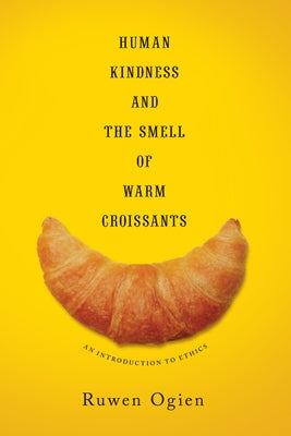 Human Kindness and the Smell of Warm Croissants: An Introduction to Ethics Paperback Columbia University Press