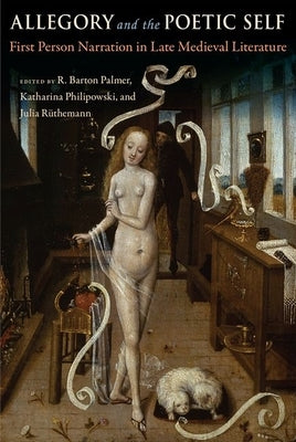 Allegory and the Poetic Self: First-Person Narration in Late Medieval Literature by Palmer, R. Barton