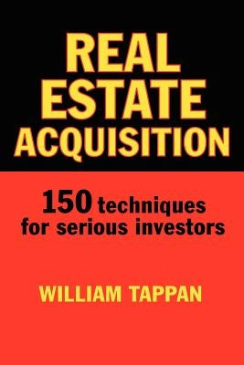 Real Estate Acquisition: 150 Techniques for Serious Investors by Tappan, William