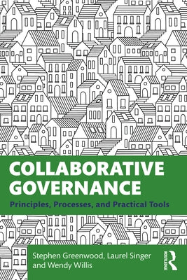 Collaborative Governance: Principles, Processes, and Practical Tools by Greenwood, Stephen