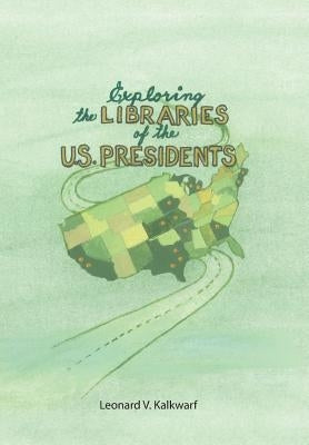 Exploring the Libraries of the U.S. PRESIDENTS by Kalkwarf, Leonard V.