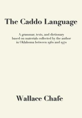 The Caddo Language: A grammar, texts, and dictionary based on materials collected by the author in Oklahoma between 1960 and 1970 by Chafe, Wallace
