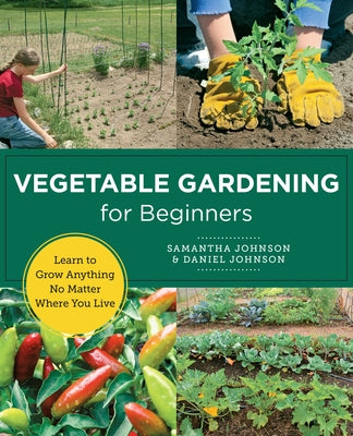Vegetable Gardening for Beginners: Learn to Grow Anything No Matter Where You Live Paperback New Shoe Press
