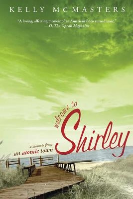Welcome to Shirley: A Memoir from an Atomic Town by McMasters, Kelly