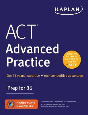 ACT Advanced Practice: Prep for 36 by Kaplan Test Prep