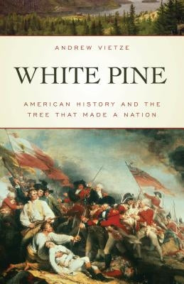 White Pine: American History and the Tree That Made a Nation Paperback Globe Pequot Press